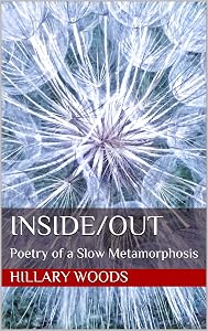 Inside/Out: Poetry of a Slow Metamorphosis by Hillary Woods