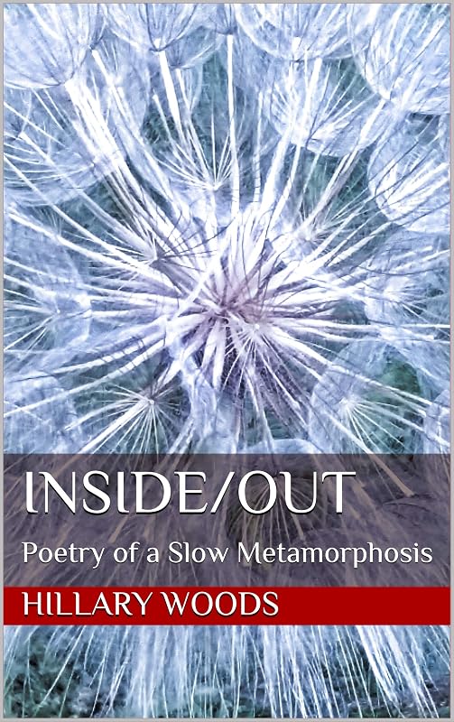 Inside/Out: Poetry of a Slow Metamorphosis by Hillary Woods
