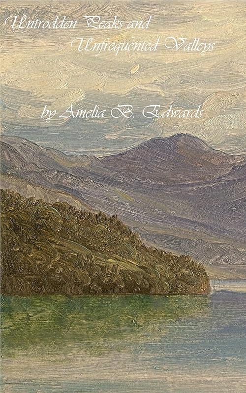 Untrodden Peaks and Unfrequented Valleys by Amelia Edwards
