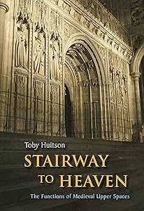 Stairway to Heaven: The Functions of Medieval Upper Spaces by Toby Huitson