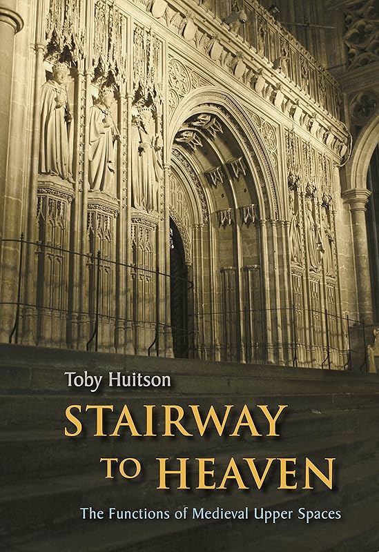 Stairway to Heaven: The Functions of Medieval Upper Spaces by Toby Huitson