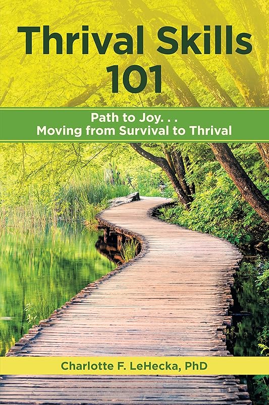 Thrival Skills 101:: Path to Joy...Moving from Survival to Thrival by Charlotte F. LeHecka PhD