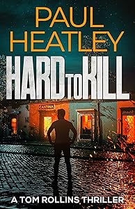 Hard To Kill (Tom Rollins Thrillers Book 3) by Paul Heatley