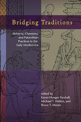 Bridging Traditions: Alchemy, Chemistry, and Paracelsian Practices in the Early Modern Era (Early Modern Studies Book 15)
