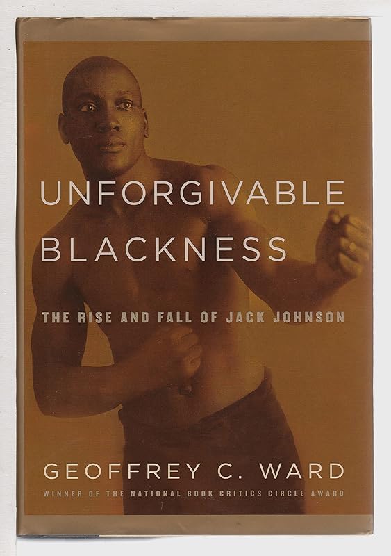 Unforgivable Blackness: The Rise and Fall of Jack Johnson by Geoffrey C. Ward