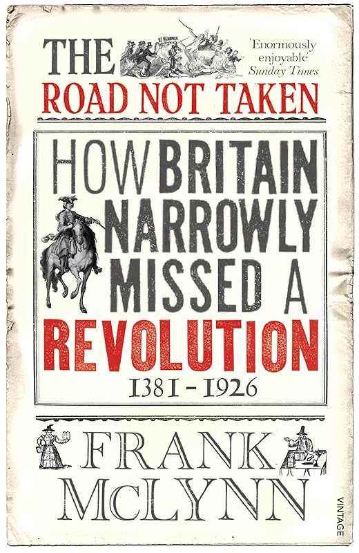 The Road Not Taken: How Britain Narrowly Missed a Revolution, 1381-1926 by Frank McLynn