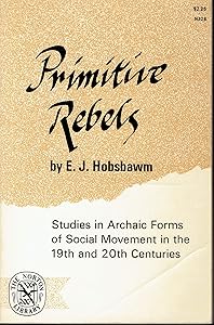 Primitive Rebels, Studies in Archaic Forms of Social Movement in the 19th and 20th Centuries