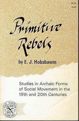 Primitive Rebels, Studies in Archaic Forms of Social Movement in the 19th and 20th Centuries