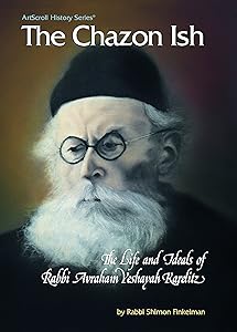 Chazon Ish the Life and Ideals of Rabbi Avraham Yeshayah Karelitz (The Artscroll History Series) by Shimon Finkelman