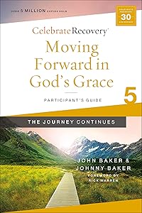 Moving Forward in God's Grace: The Journey Continues, Participant's Guide 5: A Recovery Program Based on Eight Principles from the Beatitudes (Celebrate Recovery)