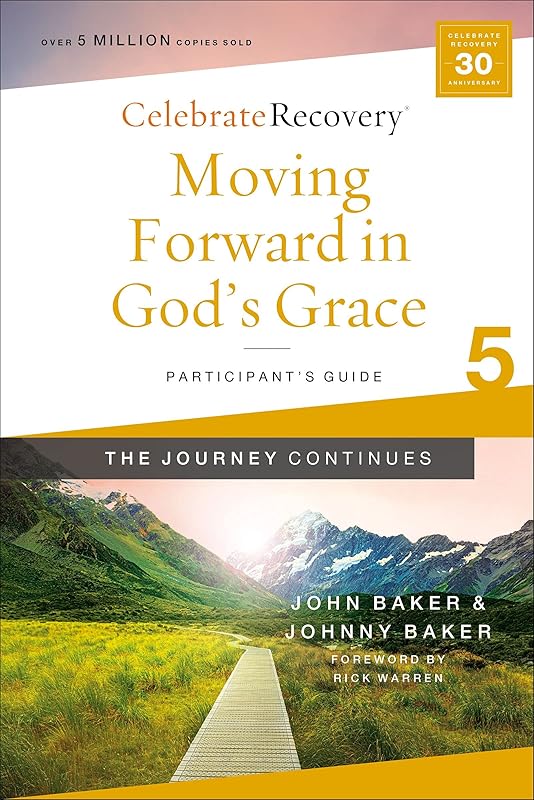 Moving Forward in God's Grace: The Journey Continues, Participant's Guide 5: A Recovery Program Based on Eight Principles from the Beatitudes (Celebrate Recovery) by John Baker