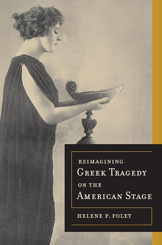 Reimagining Greek Tragedy on the American Stage (Sather Classical Lectures Book 70) by Helene P. Foley