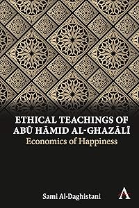 Ethical Teachings of Abū Ḥāmid al-Ghazālī: Economics of Happiness (Anthem Religion and Society Series) by Sami Al-Daghistani