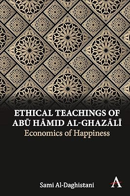 Ethical Teachings of Abū Ḥāmid al-Ghazālī: Economics of Happiness (Anthem Religion and Society Series)