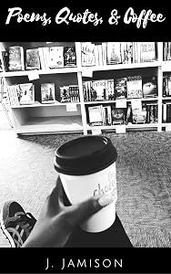 Poems, Quotes & Coffee by J. Jamison
