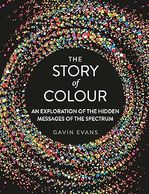 The Story of Colour: An Exploration of the Hidden Messages of the Spectrum