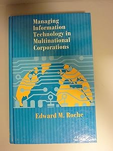 Managing Information Technology in Multinational Corporations by Edward M. Roche
