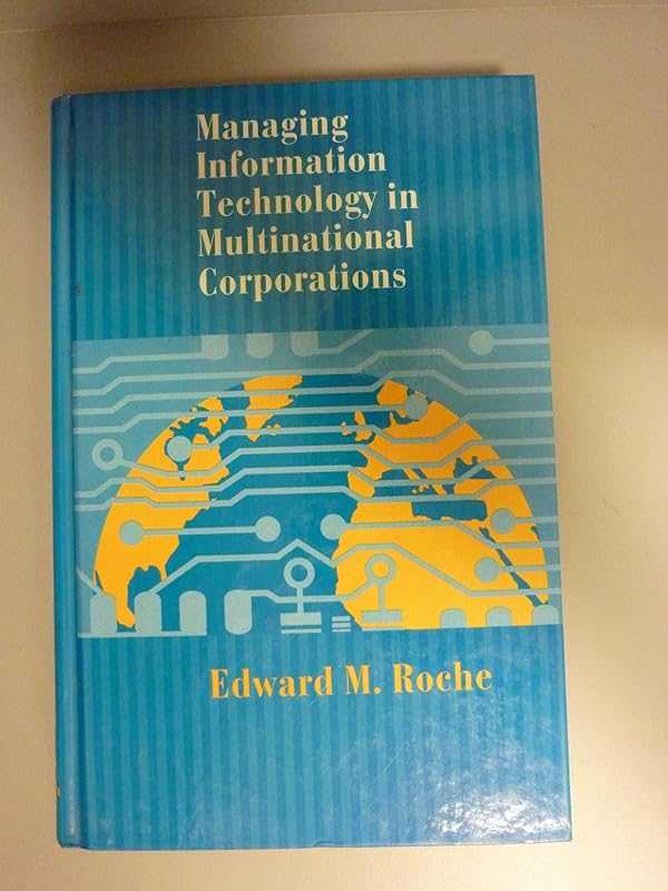 Managing Information Technology in Multinational Corporations by Edward M. Roche