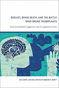Biolust, Brain Death, and the Battle Over Organ Transplants: America’s Biotech Juggernaut and its Japanese Critics by William R. LaFleur