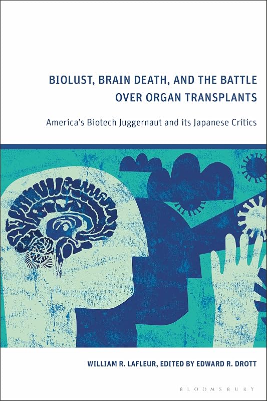 Biolust, Brain Death, and the Battle Over Organ Transplants: America’s Biotech Juggernaut and its Japanese Critics by William R. LaFleur