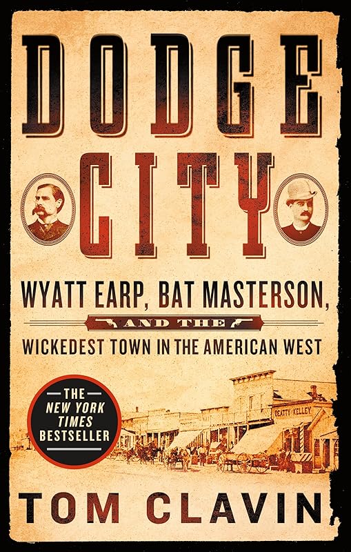 Dodge City: Wyatt Earp, Bat Masterson, and the Wickedest Town in the American West (Frontier Lawmen) by Tom Clavin