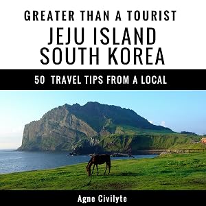 Greater Than a Tourist - Jeju Island South Korea: 50 Travel Tips from a Local by Agne Civilyte