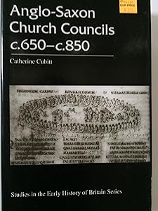 Anglo-Saxon Church Councils C.650-C.850 (Studies in the Early History of Britain) by Catherine Cubitt