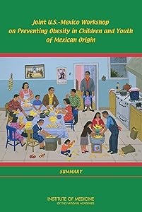 Joint U.S.-Mexico Workshop on Preventing Obesity in Children and Youth of Mexican Origin: Summary by Maria Oria