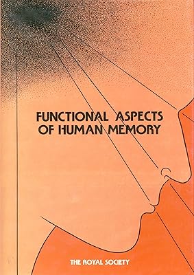 Functional aspects of human memory: Proceedings of a Royal Society discussion meeting held on 26 and 27 January 1983