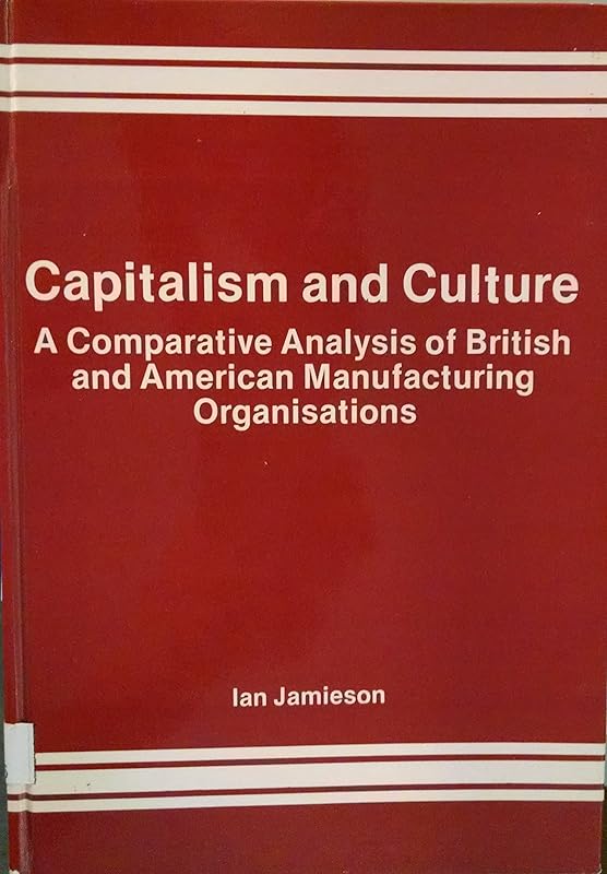 Capitalism and Culture: A Comparative Analysis of British and American Manufacturing Organisations by Ian Jamieson