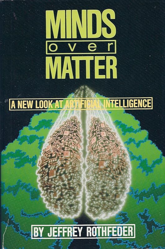 Minds over Matter : A New Look at Artificial Intelligence by Jeffrey Rothfeder