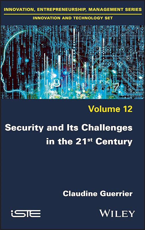 Security and its Challenges in the 21st Century (Innovation, Entrepreneurship Management: Innovation and Technology, 12) by Claudine Guerrier