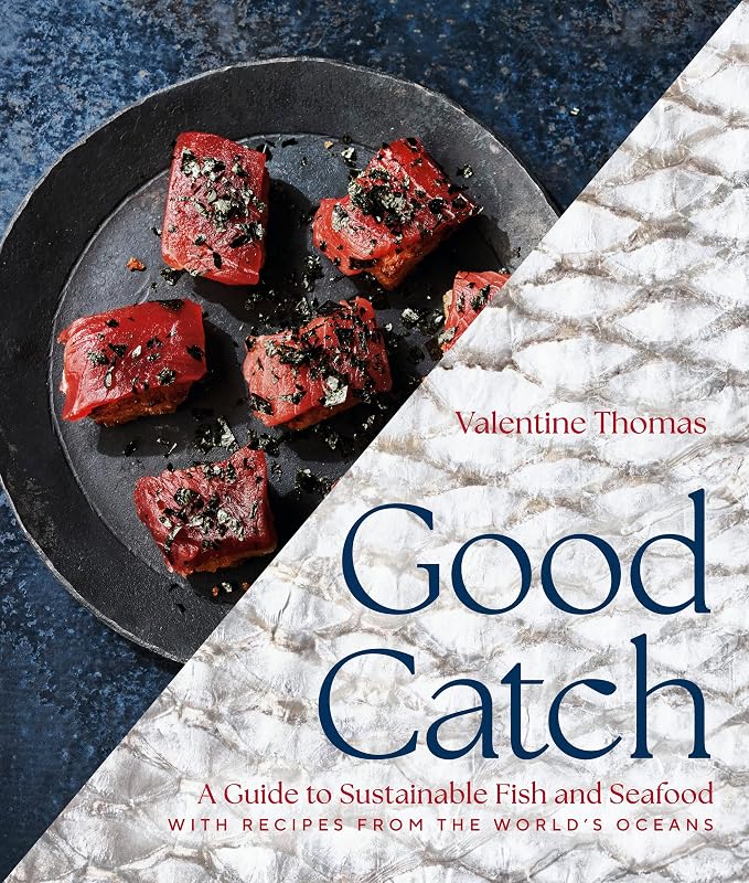 Good Catch: A Guide to Sustainable Fish and Seafood with Recipes from the World's Oceans - A Cookbook by Valentine Thomas
