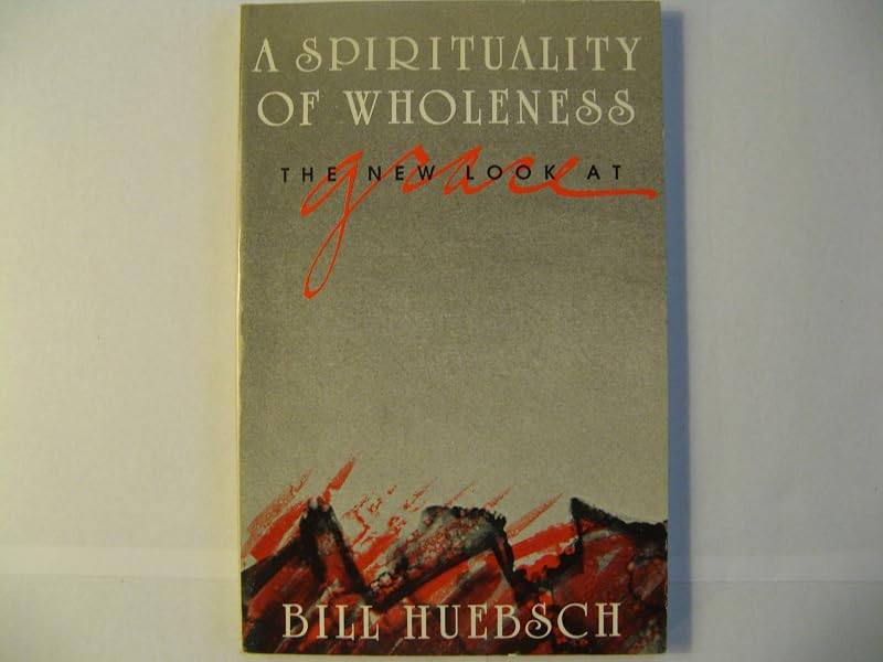 A New Look at Grace: A Spirituality of Wholeness by Bill Huebsch