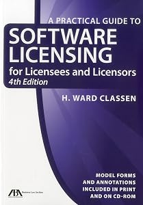 Practical Guide to Software Licensing: For Licensees and Licensors by H. Ward Classen