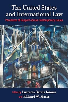 The United States and International Law: Paradoxes of Support across Contemporary Issues