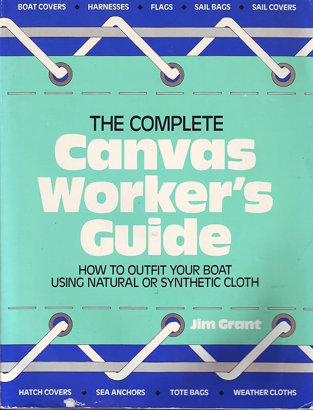The Complete Canvasworker's Guide: How to Outfit Your Boat Using Natural or Synthetic Cloth by Jim Grant