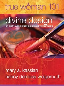 True Woman 101: Divine Design: An Eight-Week Study on Biblical Womanhood (True Woman) by Mary A Kassian