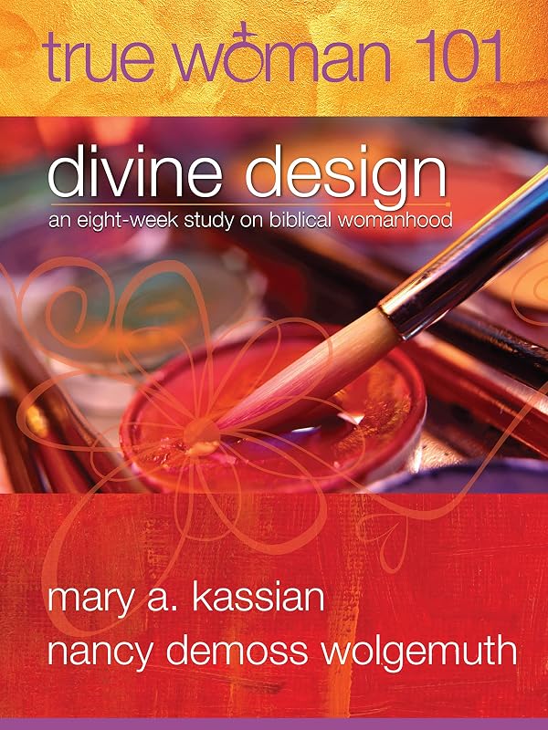 True Woman 101: Divine Design: An Eight-Week Study on Biblical Womanhood (True Woman) by Mary A Kassian