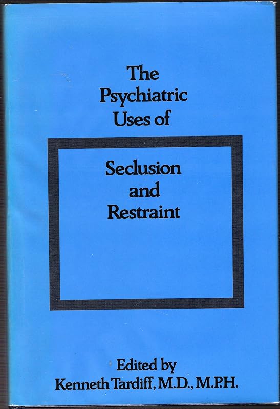 Psychiatric Uses of Seclusion and Restraint by Kenneth Tardiff