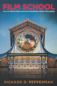 Film School: How to Watch DVDs and Learn Everything About Filmmaking by Richard D. Pepperman