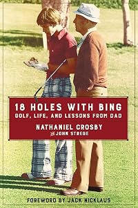 18 Holes with Bing: Golf, Life, and Lessons from Dad by Nathaniel Crosby