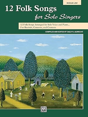 12 Folk Songs for Solo Singers: 12 Folk Songs Arranged for Solo Voice and Piano for Recitals, Concerts, and Contests (Medium Low Voice)