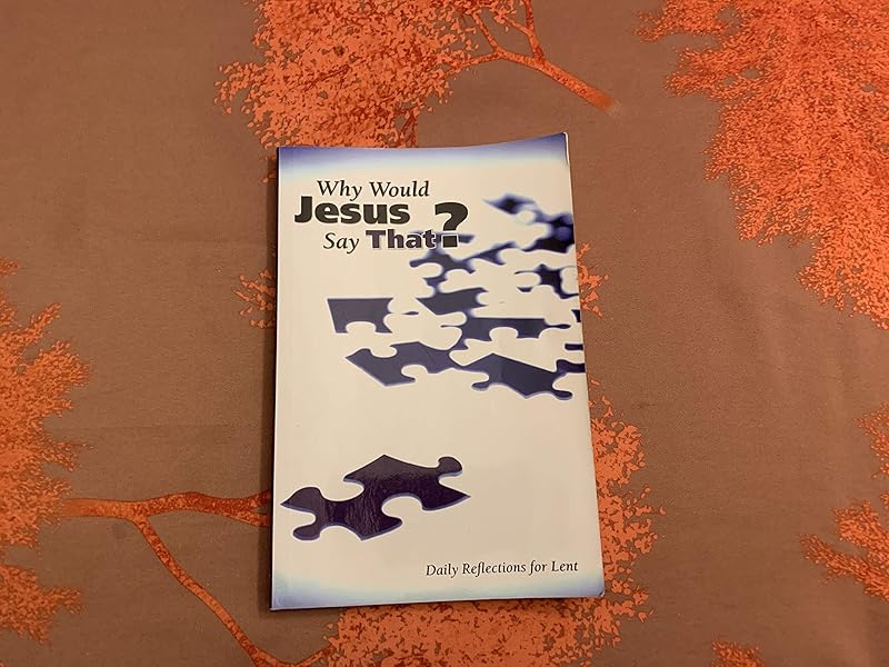 Why Would Jesus Say That? Daily Reflections for Lent by unknown author