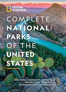 National Geographic Complete National Parks of the United States, 3rd Edition: 400+ Parks, Monuments, Battlefields, Historic Sites, Scenic Trails, Recreation Areas, and Seashores by National Geographic