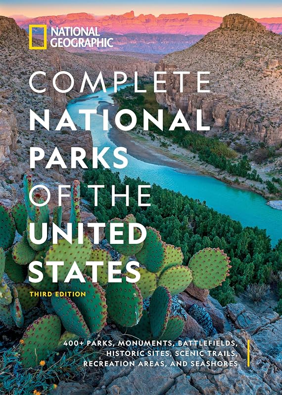 National Geographic Complete National Parks of the United States, 3rd Edition: 400+ Parks, Monuments, Battlefields, Historic Sites, Scenic Trails, Recreation Areas, and Seashores by National Geographic