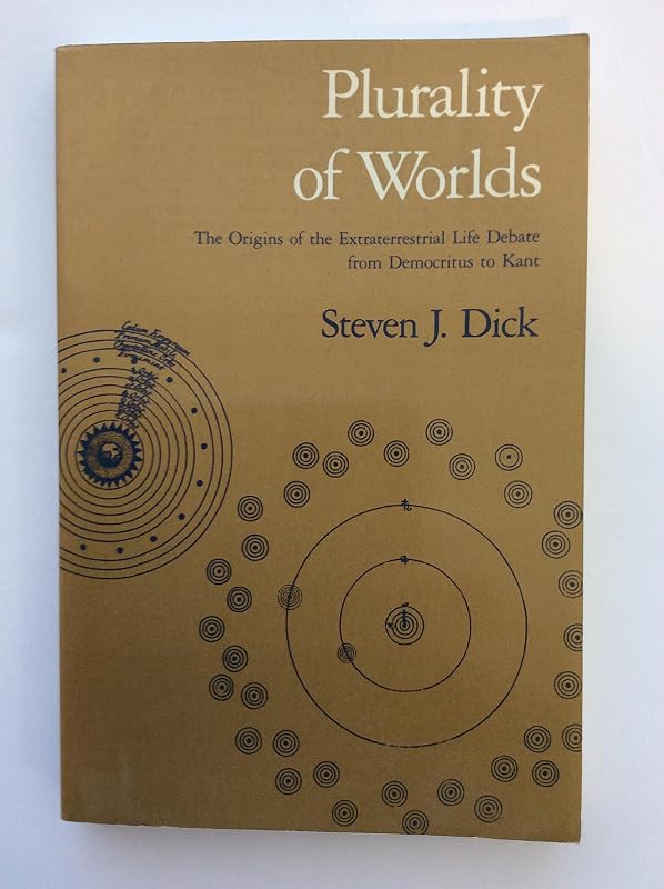 Plurality of Worlds: The Extraterrestrial Life Debate from Democritus to Kant by Steven J. Dick