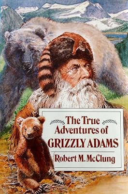 The True Adventures of Grizzly Adams: A Biography