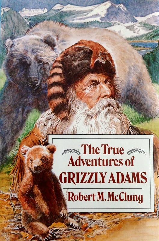 The True Adventures of Grizzly Adams: A Biography by Robert M. McClung