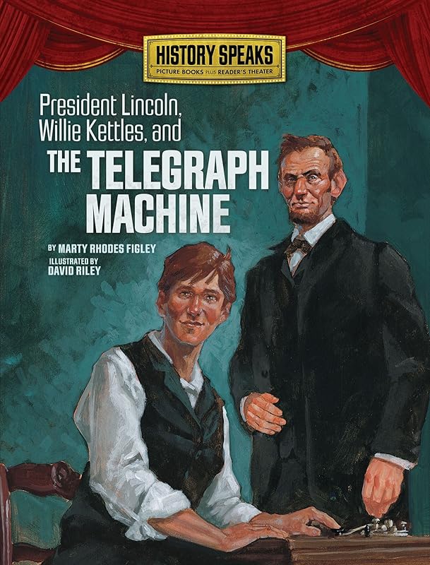 President Lincoln, Willie Kettles, and the Telegraph Machine (History Speaks: Picture Books Plus Reader's Theater) by Marty Rhodes Figley